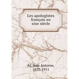   franÃ§ais au xixe siÃ¨cle: Jean Antoine, 1827 1911 At: Books