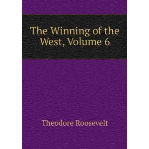  The Winning of the West, Volume 6 Theodore Roosevelt 