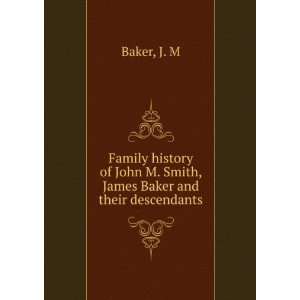   of John M. Smith, James Baker and their descendants: J. M Baker: Books