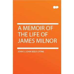   Memoir of the Life of James Milnor: John S. (John Seely) Stone: Books