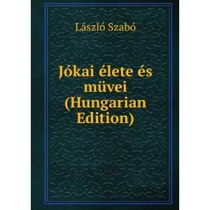   lete Ã©s mÃ¼vei (Hungarian Edition) LÃ¡szlÃ³ SzabÃ³ Books