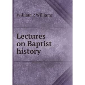  Lectures on Baptist history William R Williams Books