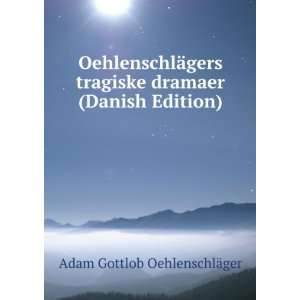  OehlenschlÃ¤gers tragiske dramaer (Danish Edition) Adam 