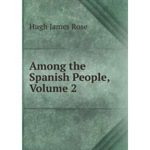  Among the Spanish People, Volume 2: Hugh James Rose: Books