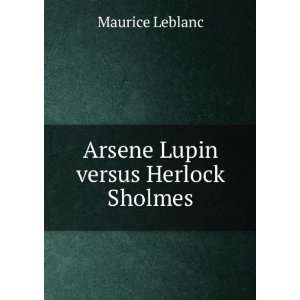    Arsene Lupin versus Herlock Sholmes Maurice Leblanc Books