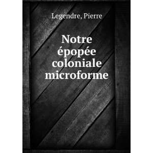    Notre Ã©popÃ©e coloniale microforme Pierre Legendre Books