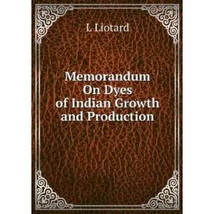   Memorandum On Dyes of Indian Growth and Production L Liotard Books