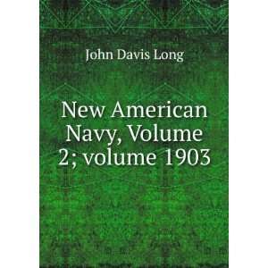   : New American Navy, Volume 2;Â volume 1903: John Davis Long: Books