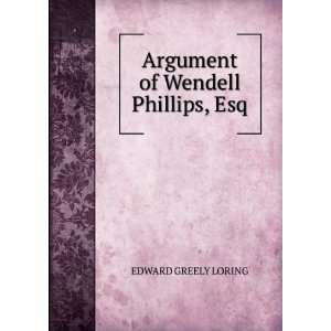    Argument of Wendell Phillips, Esq. EDWARD GREELY LORING Books