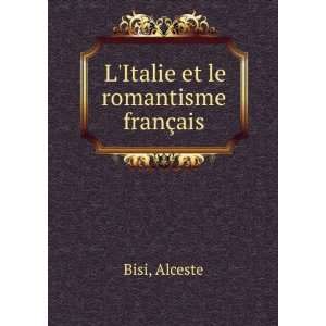 Italie et le romantisme franÃ§ais Alceste Bisi  Books