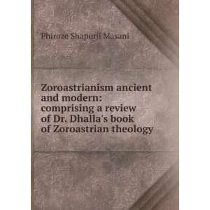 Zoroastrianism ancient and modern comprising a review of Dr. Dhallas 