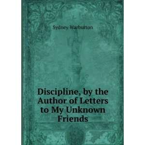 Discipline, by the Author of Letters to My Unknown Friends 