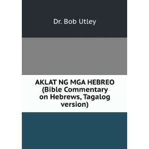   (Bible Commentary on Hebrews, Tagalog version): Dr. Bob Utley: Books