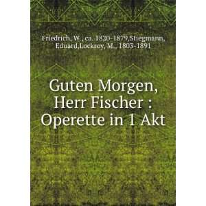 Guten Morgen, Herr Fischer  Operette in 1 Akt W., ca. 1820 1879 