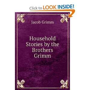    Household Stories by the Brothers Grimm Jacob Grimm Books