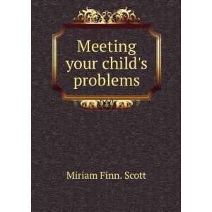  Meeting your childs problems: Miriam Finn. Scott: Books