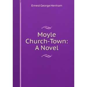  Moyle Church Town: A Novel: Ernest George Henham: Books