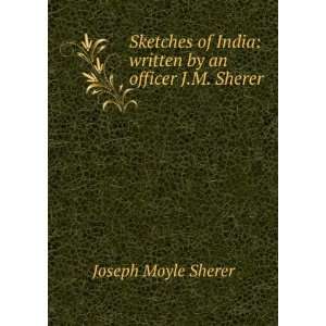   India: written by an officer J.M. Sherer.: Joseph Moyle Sherer: Books