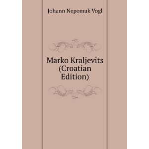    Marko Kraljevits (Croatian Edition) Johann Nepomuk Vogl Books