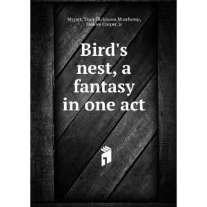 Birds nest, a fantasy in one act,: Tracy Dickinson. Muschamp, Stanley 
