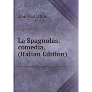    La Spagnolas: comedia, (Italian Edition): Andrea Calmo: Books
