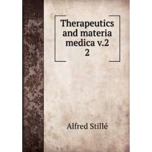    Therapeutics and materia medica v.2. 2 Alfred StillÃ© Books
