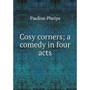 Cosy corners; a comedy in four acts Pauline Phelps  Books