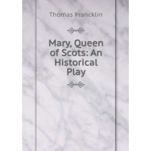  Mary, Queen of Scots An Historical Play Thomas Francklin Books
