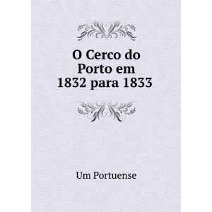 Cerco do Porto em 1832 para 1833 . Um Portuense  Books