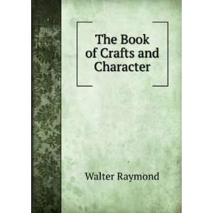  The Book of Crafts and Character Walter Raymond Books