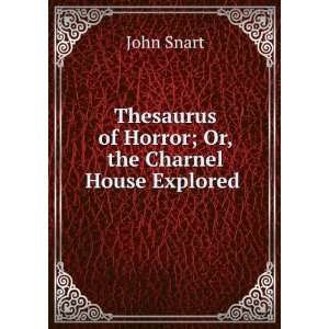   of Horror; Or, the Charnel House Explored . John Snart Books