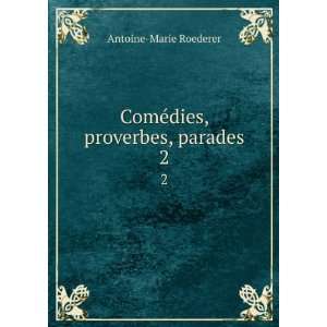  Ã©dies, proverbes, parades. 2 Antoine Marie Roederer Books