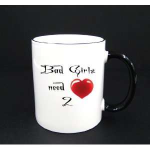  Bad Girls Need Love Too   11oz Black Handle Coffee Mug Cup 