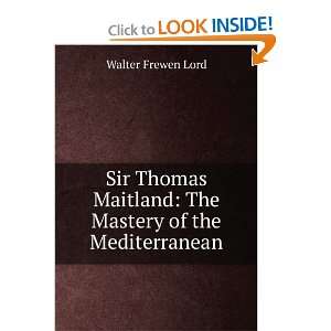  Sir Thomas Maitland The Mastery of the Mediterranean 