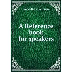  A Reference book for speakers Woodrow Wilson Books