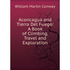  Aconcagua and Tierra Del Fuego A Book of Climbing, Travel 