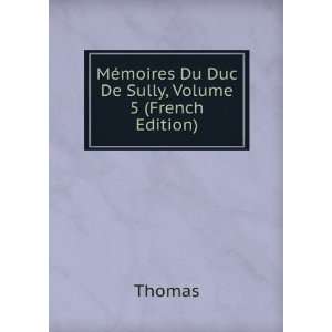   MÃ©moires Du Duc De Sully, Volume 5 (French Edition) Thomas Books