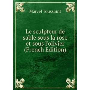   la rose et sous lolivier (French Edition) Marcel Toussaint Books
