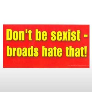  510 Dont be sexist   br Bumper Sticker: Toys & Games