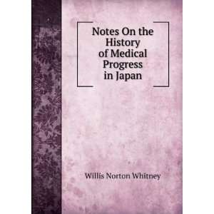   the History of Medical Progress in Japan: Willis Norton Whitney: Books