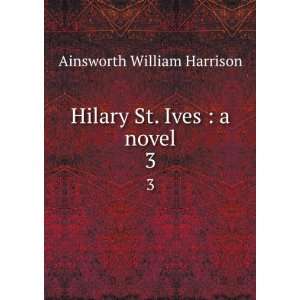    Hilary St. Ives  a novel. 3 Ainsworth William Harrison Books