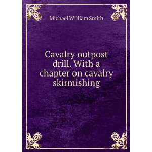   . With a chapter on cavalry skirmishing Michael William Smith Books