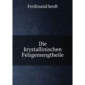    Die krystallinischen Felsgemengtheile Ferdinand Senft Books
