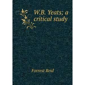  W.B. Yeats; a critical study: Forrest Reid: Books