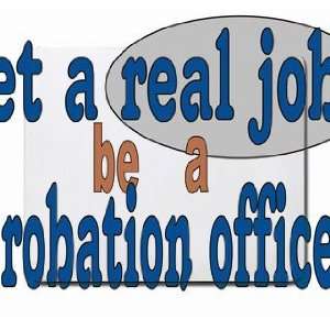  get a real job be a probation officer Mousepad Office 