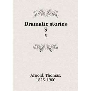  Dramatic stories. 3 Thomas, 1823 1900 Arnold Books