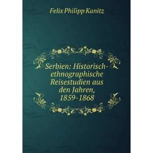  Reisestudien aus den Jahren, 1859 1868 Felix Philipp Kanitz Books