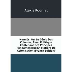   En MatiÃ¨re De Colonisation (French Edition) Alexis Rogniat Books