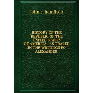   , AS TRACED IN THE WRITINGS FO ALEXANDER . john c. hamilton Books