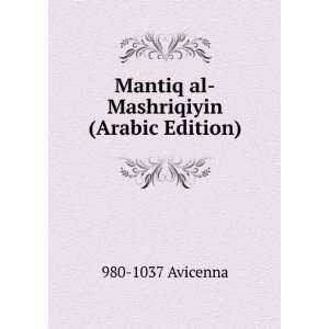    Mantiq al Mashriqiyin (Arabic Edition): 980 1037 Avicenna: Books